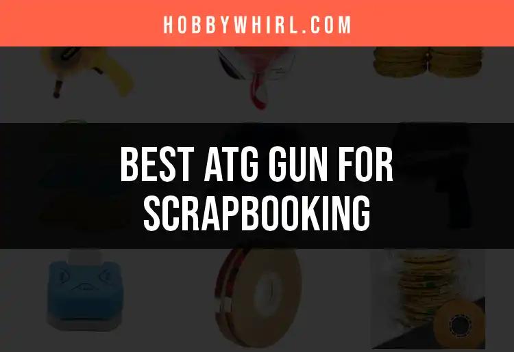 Top 10 ATG Guns for Scrapbooking Enthusiasts