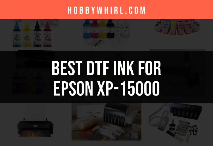 11 Best DTF Ink for Epson XP-15000: Quick Guide