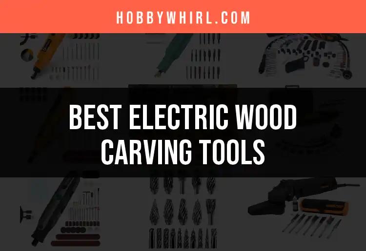 15 Best Electric Wood Carving Tools for Creative Projects