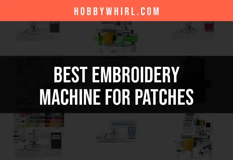 11 Top Embroidery Machines for Patches You Must Consider