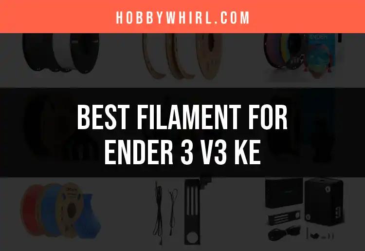 11 Top Filaments for Ender 3 V3 KE to Elevate Your Prints