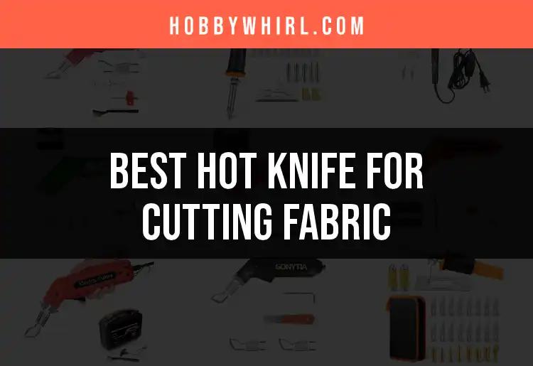 13 Best Hot Knives for Cutting Fabric to Elevate Your Craft