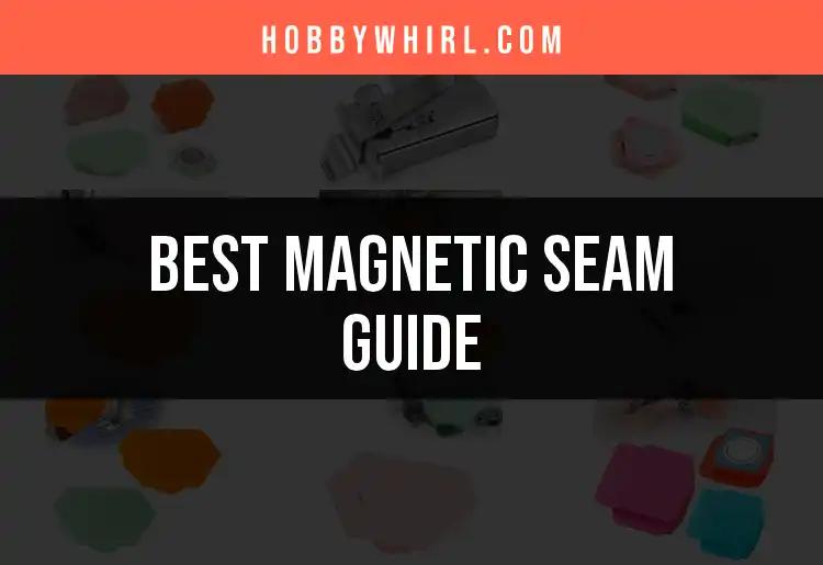 12 Best Magnetic Seam Guides for Seamless Sewing Perfection
