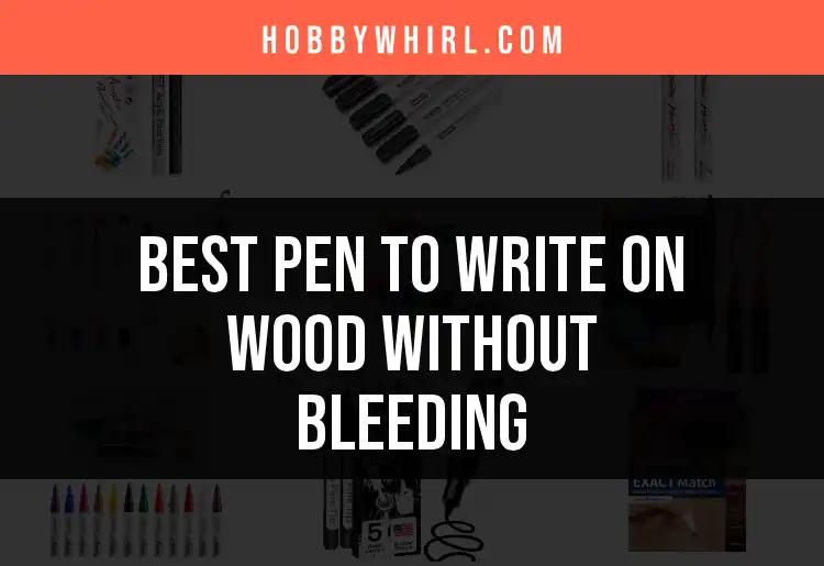 13 Pens to Write on Wood Without Bleeding