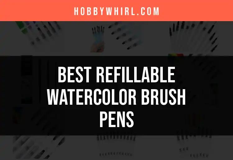 10 Best Refillable Watercolor Brush Pens for Artists