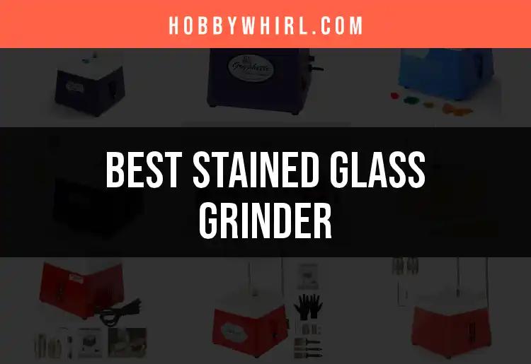 11 Remarkable Stained Glass Grinders You Need to Know