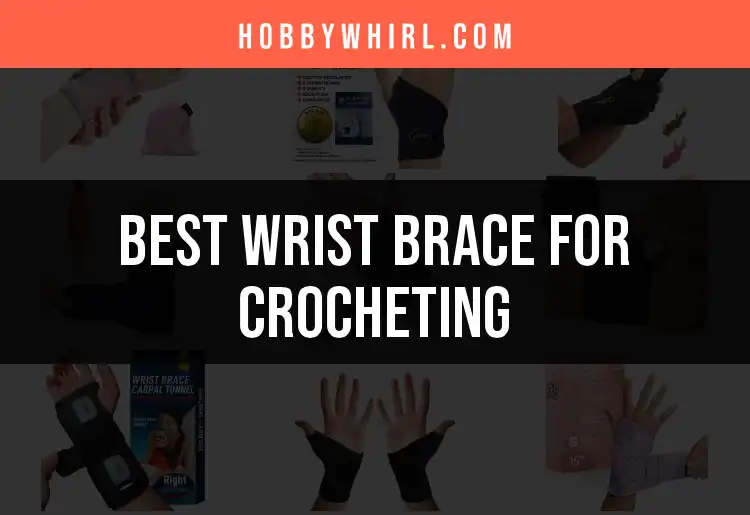17 Best Wrist Braces for Crocheting to Support Your Craft